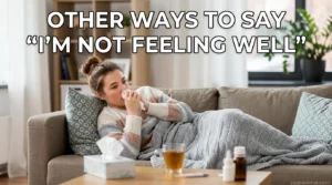 Other Ways to Say “I’m Not Feeling Well”